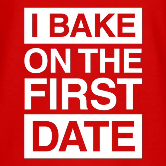 I Bake On The First Date t shirt