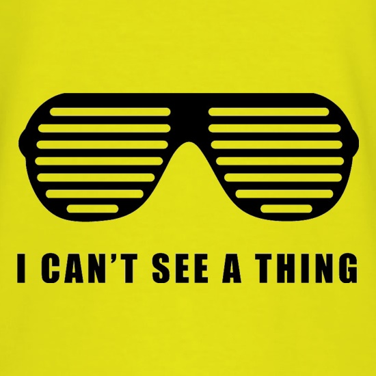 I Can't See A Thing t shirt