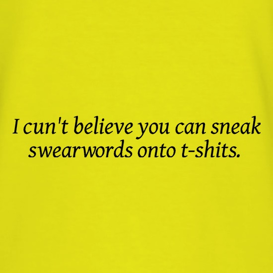 I cun't believe you can sneak swearwords onto t-shits. t shirt
