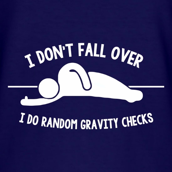 I Don't Fall Over I Do Random Gravity Checks t shirt