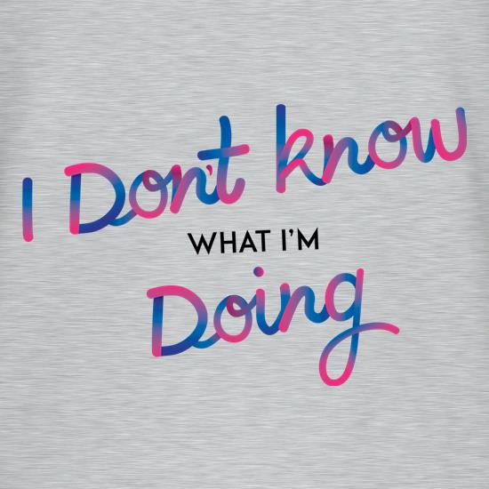 I Don't Know What I'm Doing t shirt
