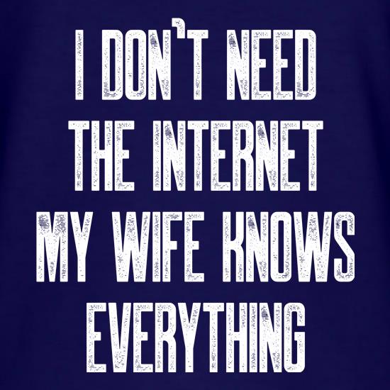 I don't need the internet my wife knows everything t shirt