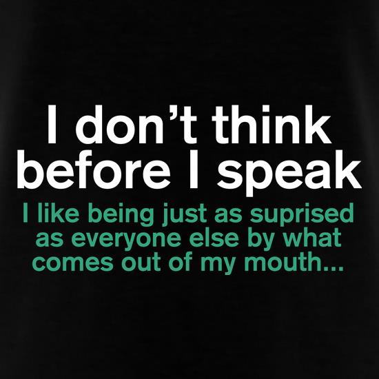 I Don't Think Before I Speak t shirt