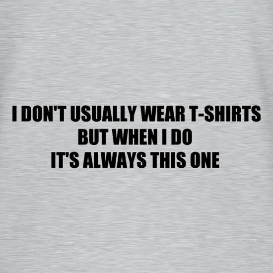 I Don't Usually Wear T-Shirts But When I Do It's Always This One t shirt