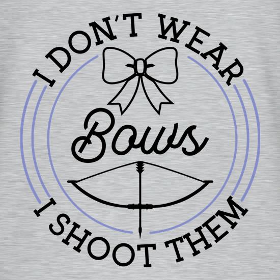 I Don't Wear Bows, I Shoot Them t shirt