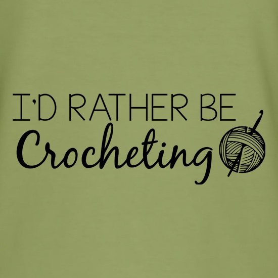 I'd Rather Be Crocheting t shirt