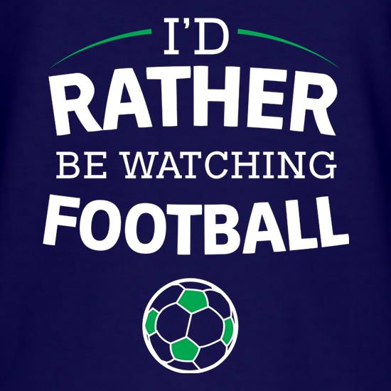 I'd Rather Be Watching Football t shirt