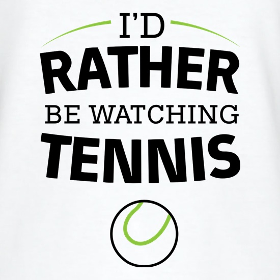 I'd Rather Be Watching Tennis t shirt