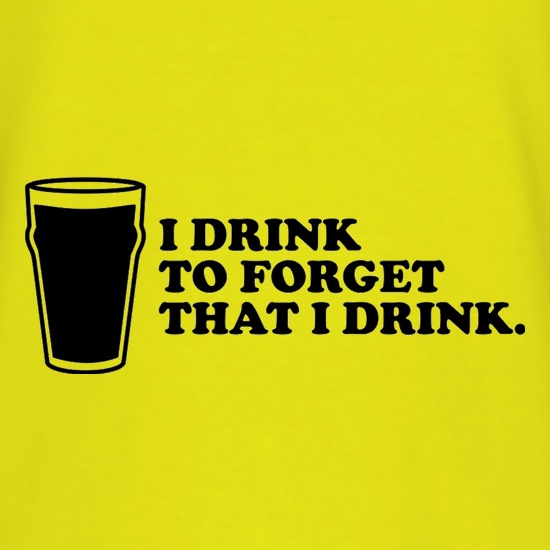 I Drink To Forget That I Drink t shirt