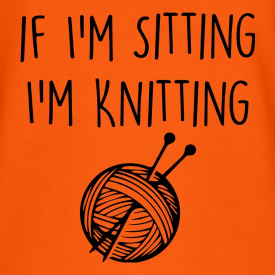 If I'm Sitting, I'm Knitting t shirt