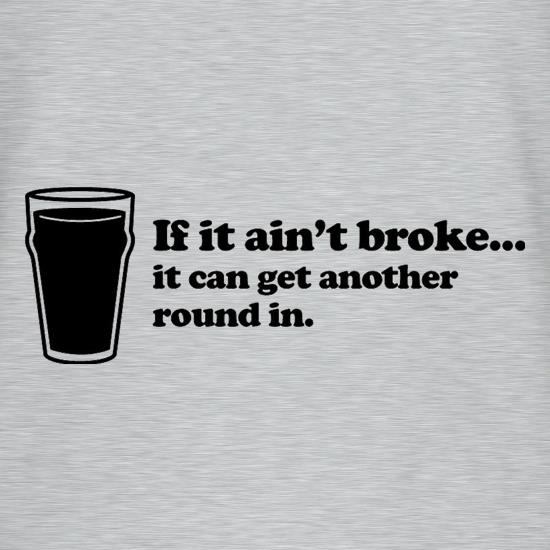 If It Ain't Broke, It Can Get Another Round In t shirt