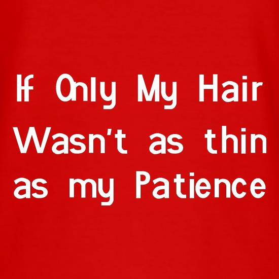If only my hair wasn't as thin as my patience t shirt