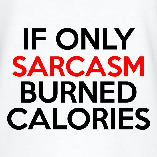 If only sarcasm burned calories t shirt