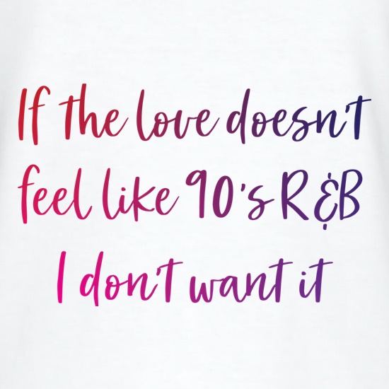 If The Love Doesn't Feel Like R&B t shirt