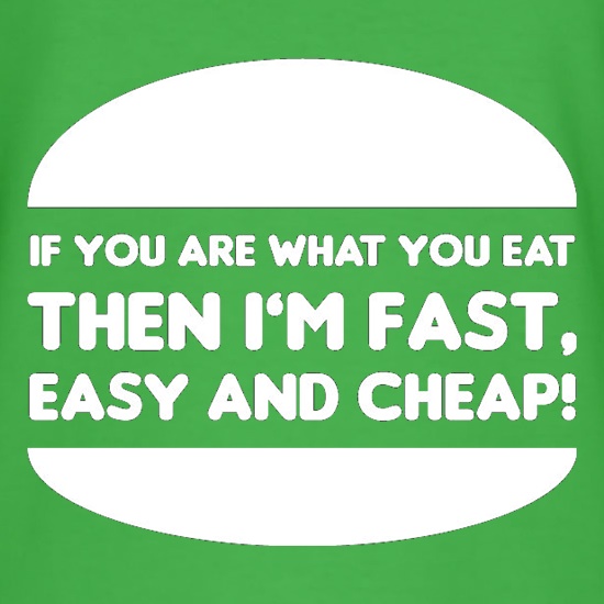 If You Are What You Eat Then I'm Fast Easy And Cheap t shirt
