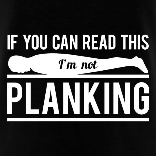 If You Can Read This I'm Not Planking t shirt