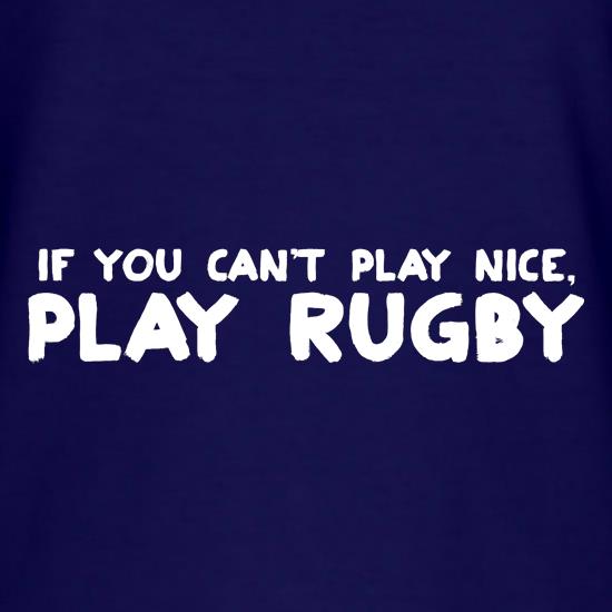 If You Cant Play Nice, Play Rugby t shirt