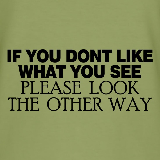If you don't like what you see look the other way t shirt