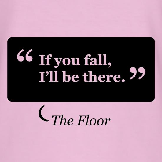 If You Fall I'll Be There - The Floor t shirt