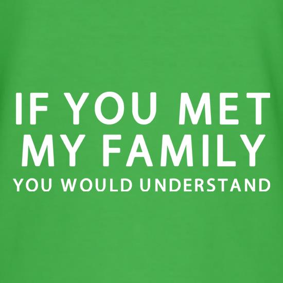 If You Met My Family You Would Understand t shirt