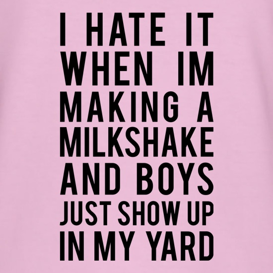 I Hate It When I'm Making Milkshake... t shirt