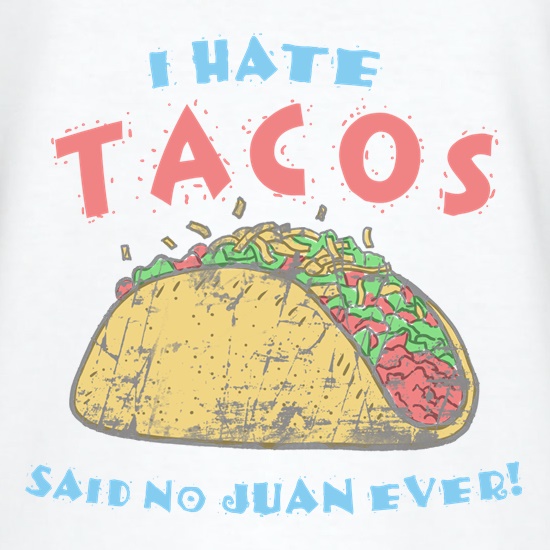 I hate Tacos! Said No Juan Ever! t shirt