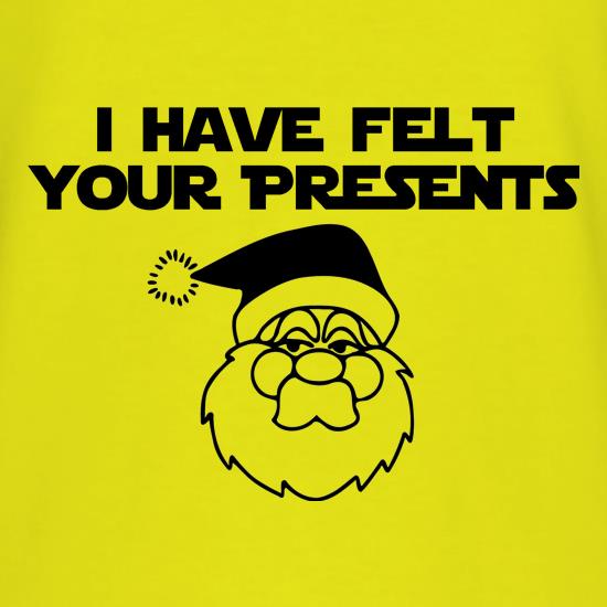 I have felt your presents t shirt