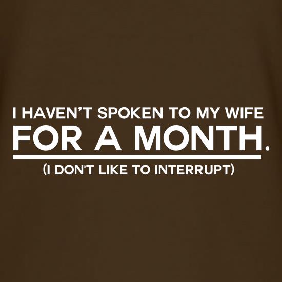I Haven't Spoken To My Wife In A Month. (I Don't Like To Interrupt) t shirt