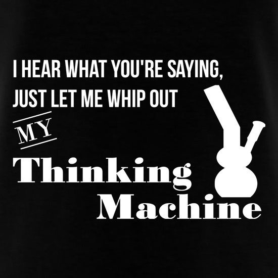 I hear what you're saying- let me whip out my thinking machine t shirt