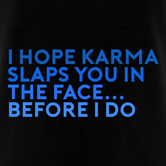 I Hope Karma Slaps You In The Face t shirt