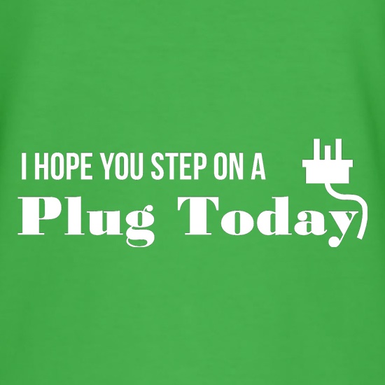 I hope you step on a plug today t shirt