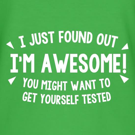 I Just Found Out I'm Awesome! You Might Want To Get Yourself Tested t shirt