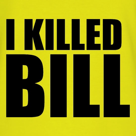 I Killed Bill t shirt
