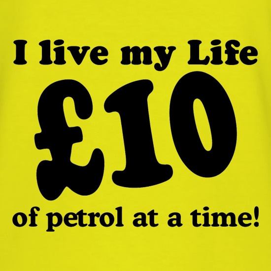 I live my life ten pound of petrol at a time t shirt