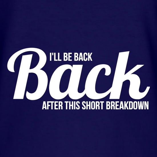 I'll be back after this short breakdown t shirt