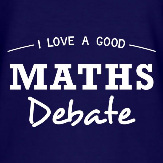 I Love A Good Maths Debate t shirt