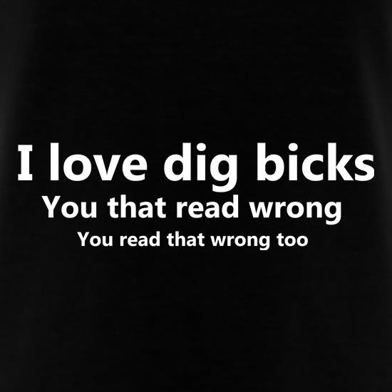 I Love Dig Bicks t shirt