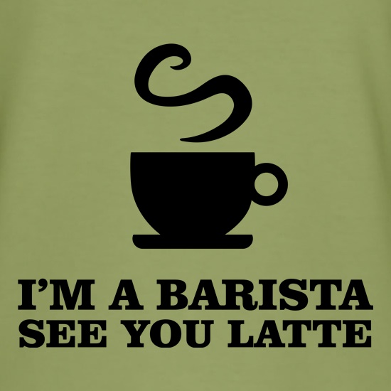 I'm A Barista, See You Latte t shirt