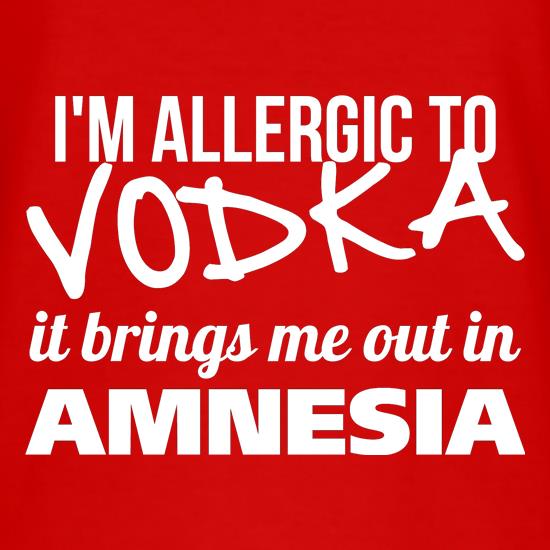 I'm Allergic to Vodka, it brings me out in Amnesia t shirt