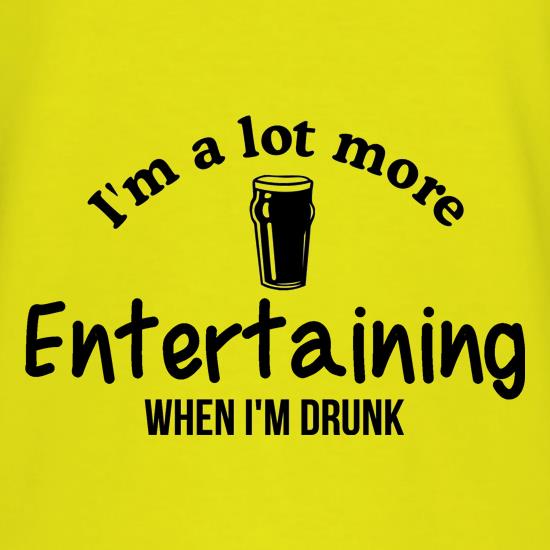 I'm A Lot More entertaining when I'm Drunk t shirt