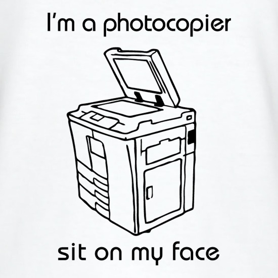 I'm a photocopier sit on my face t shirt