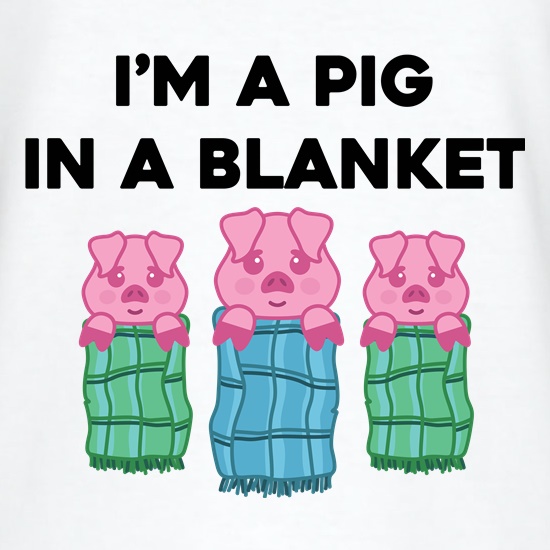 I'm A Pig In A Blanket t shirt
