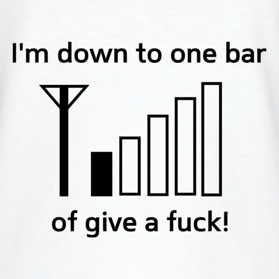I'm down to one bar of give a fuck t shirt