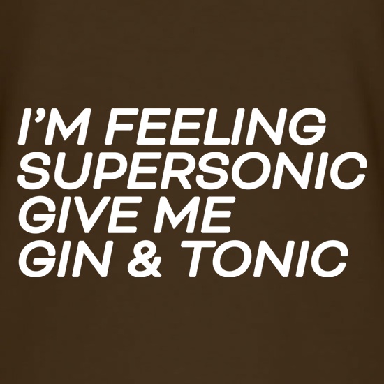 I'm Feeling Supersonic, Give Me Gin & Tonic t shirt