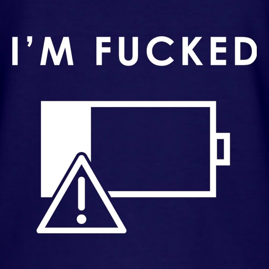 I'm Fucked Battery Low t shirt