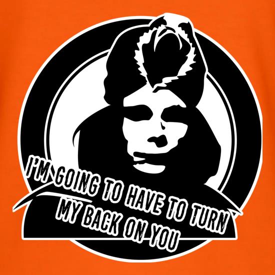 I'm Going To Have To Turn My Back On You t shirt