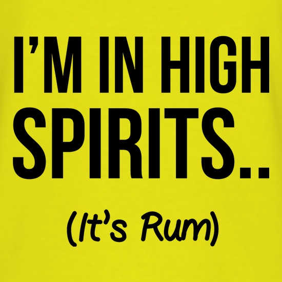I'm In High Spirits... It's Rum. t shirt