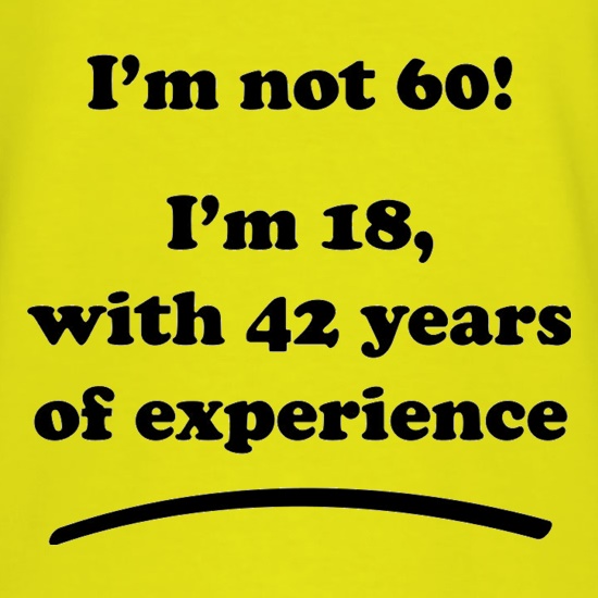 I'm Not 60, I'm 18 with 42 years of experience t shirt