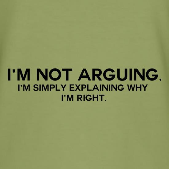 I'm Not Arguing.  I'm Simply Explaining Why I'm Right t shirt