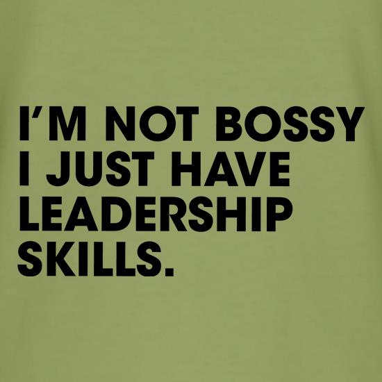 I'm Not Bossy, I Just Have Leadership Skills t shirt